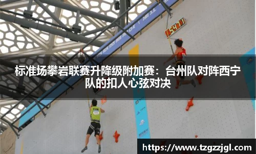 标准场攀岩联赛升降级附加赛：台州队对阵西宁队的扣人心弦对决