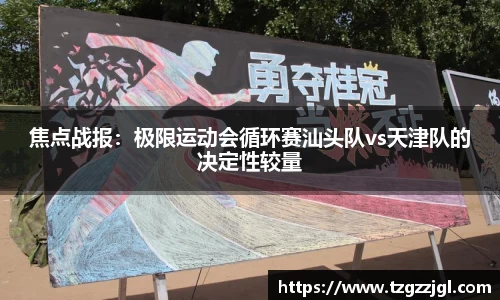 焦点战报：极限运动会循环赛汕头队vs天津队的决定性较量