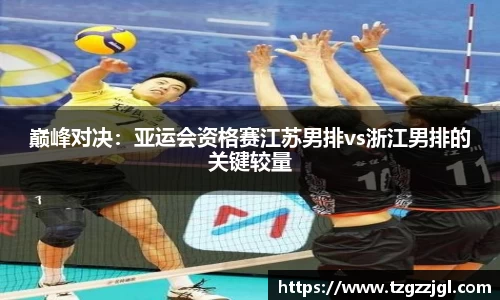 巅峰对决：亚运会资格赛江苏男排vs浙江男排的关键较量