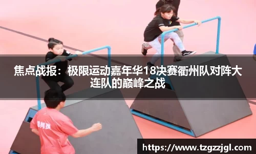 焦点战报：极限运动嘉年华18决赛衢州队对阵大连队的巅峰之战