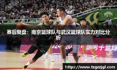 赛后复盘：南京篮球队与武汉篮球队实力对比分析